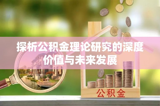 莱阳探析公积金理论研究的深度价值与未来发展