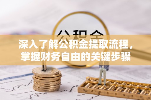 莱阳深入了解公积金提取流程，掌握财务自由的关键步骤