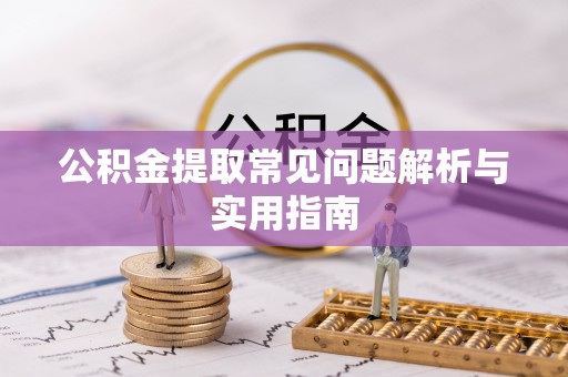 莱阳公积金提取常见问题解析与实用指南