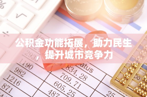 莱阳公积金功能拓展，助力民生，提升城市竞争力