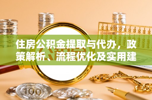 莱阳住房公积金提取与代办，政策解析、流程优化及实用建议