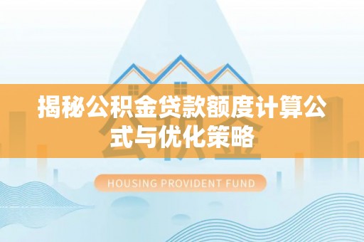 莱阳揭秘公积金贷款额度计算公式与优化策略