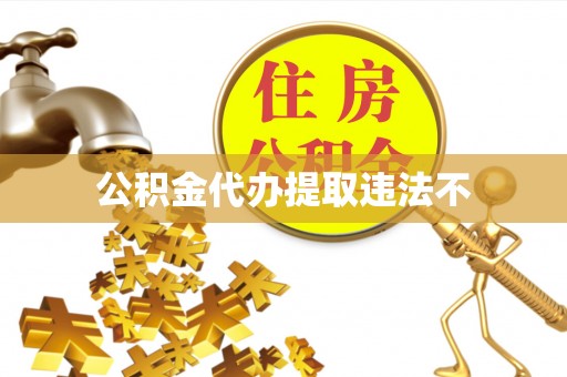 莱阳公积金代办提取违法不