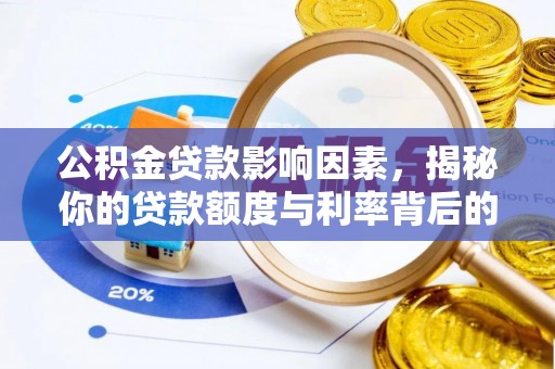 莱阳公积金贷款影响因素，揭秘你的贷款额度与利率背后的秘密