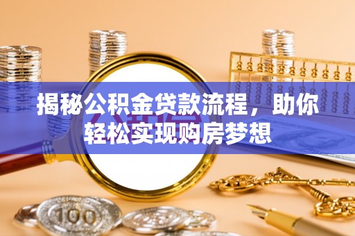 莱阳揭秘公积金贷款流程，助你轻松实现购房梦想