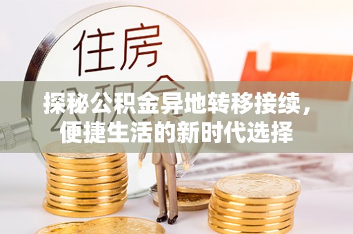 莱阳探秘公积金异地转移接续，便捷生活的新时代选择