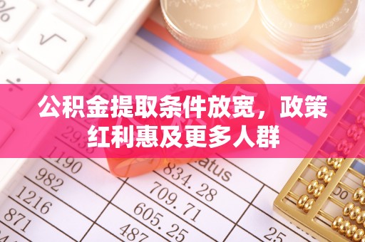 莱阳公积金提取条件放宽，政策红利惠及更多人群