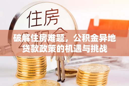莱阳破解住房难题，公积金异地贷款政策的机遇与挑战