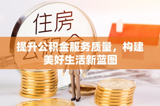 莱阳提升公积金服务质量，构建美好生活新蓝图