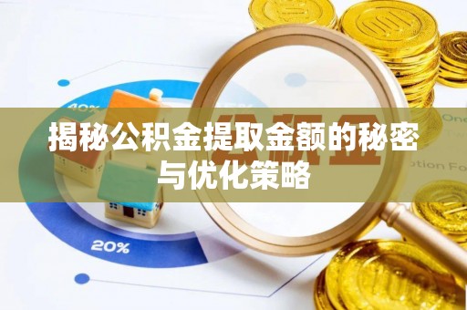 莱阳揭秘公积金提取金额的秘密与优化策略