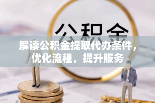 莱阳解读公积金提取代办条件，优化流程，提升服务