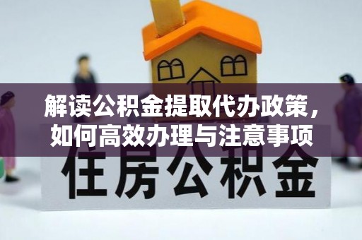 莱阳解读公积金提取代办政策，如何高效办理与注意事项